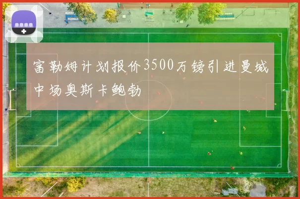 富勒姆计划报价3500万镑引进曼城中场奥斯卡鲍勃