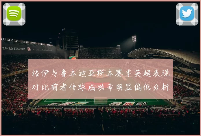 格伊与鲁本迪亚斯本赛季英超表现对比前者传球成功率明显偏低分析